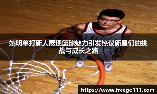 姚明单打新人展现篮球魅力引发热议新星们的挑战与成长之路