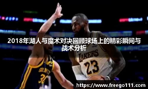 2018年湖人与魔术对决回顾球场上的精彩瞬间与战术分析